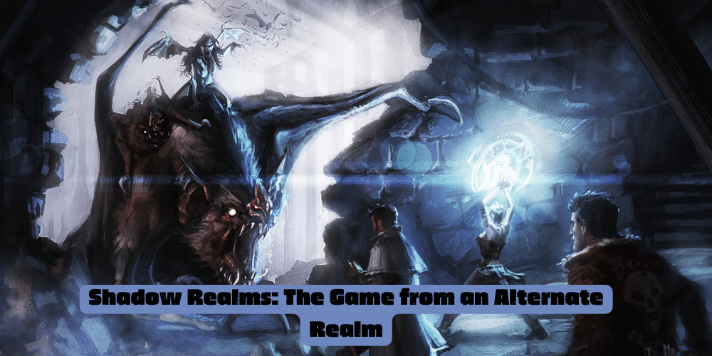 Shadow Realms The Game from an Alternate Realm